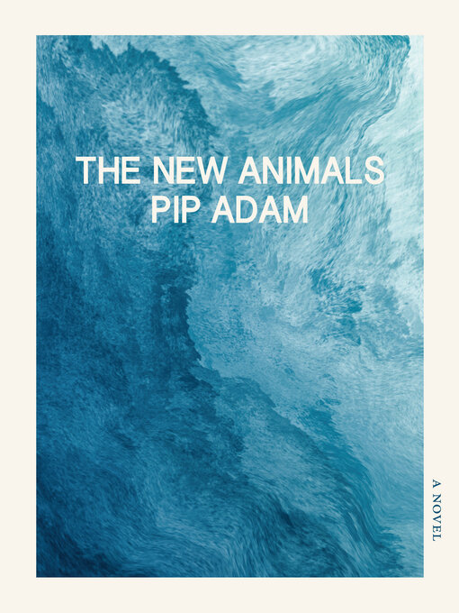 Title details for The New Animals by Pip Adam - Available